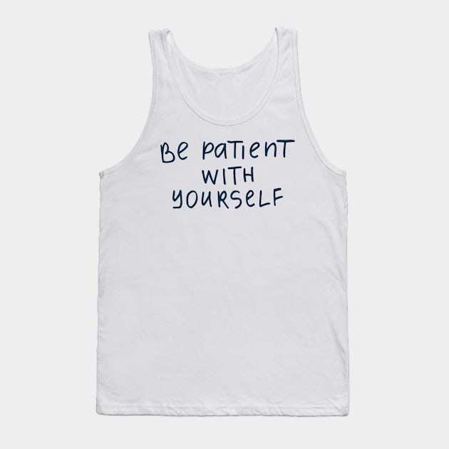 Be patient with yourserlf Tank Top by matguy